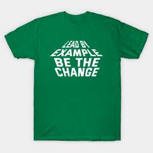 Lead By Example Be The Change T-Shirt